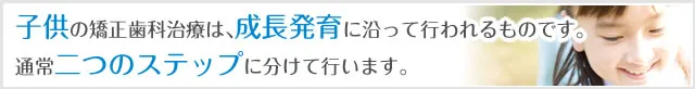 子供の矯正(一期治療・二期治療)の矯正治療